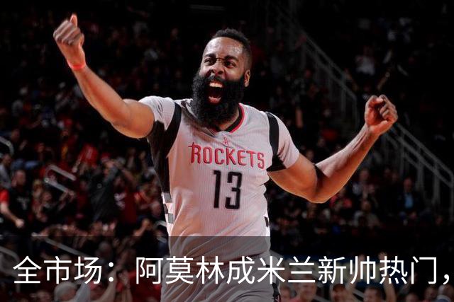 全市场：阿莫林成米兰新帅热门，在曼联2.5亿引援预算打不出成绩